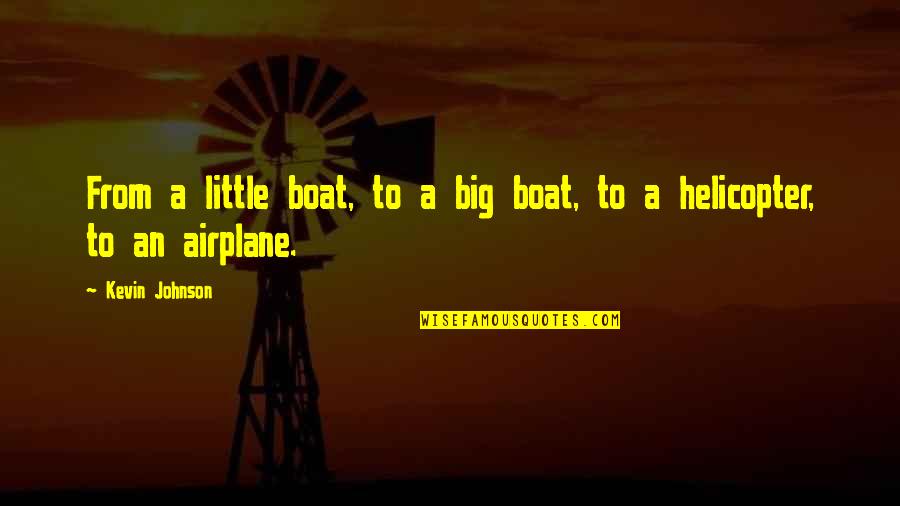 Cute Sidekick Quotes By Kevin Johnson: From a little boat, to a big boat,