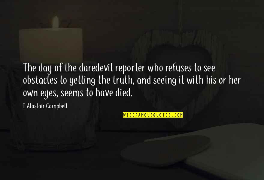 Cute Simple Meaningful Quotes By Alastair Campbell: The day of the daredevil reporter who refuses