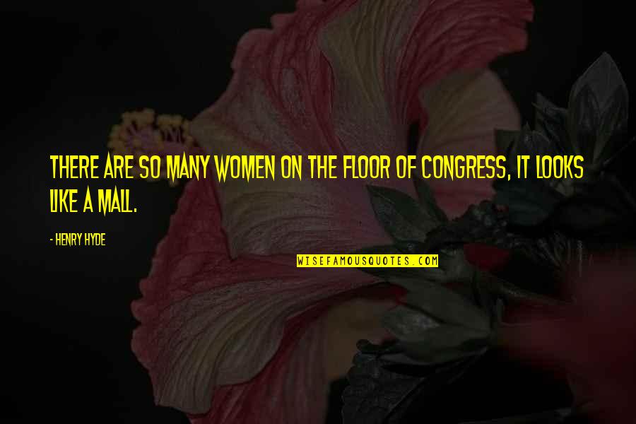 Cute Simple Meaningful Quotes By Henry Hyde: There are so many women on the floor