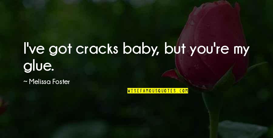 Cute Simple Sister Quotes By Melissa Foster: I've got cracks baby, but you're my glue.