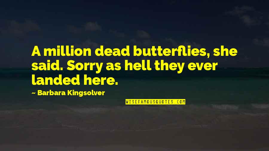 Cute Sis Quotes By Barbara Kingsolver: A million dead butterflies, she said. Sorry as