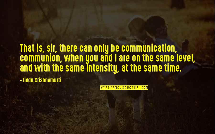 Cute Sisters Quotes By Jiddu Krishnamurti: That is, sir, there can only be communication,