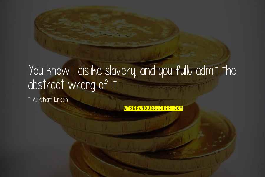 Cute Six Word Quotes By Abraham Lincoln: You know I dislike slavery; and you fully