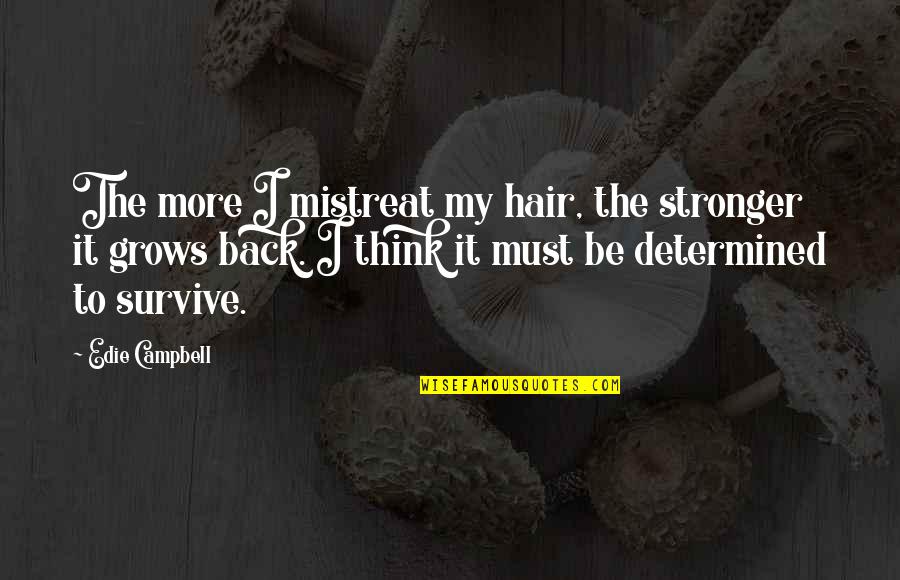 Cute Six Word Quotes By Edie Campbell: The more I mistreat my hair, the stronger