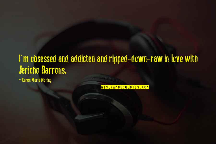 Cute Six Word Quotes By Karen Marie Moning: I'm obsessed and addicted and ripped-down-raw in love