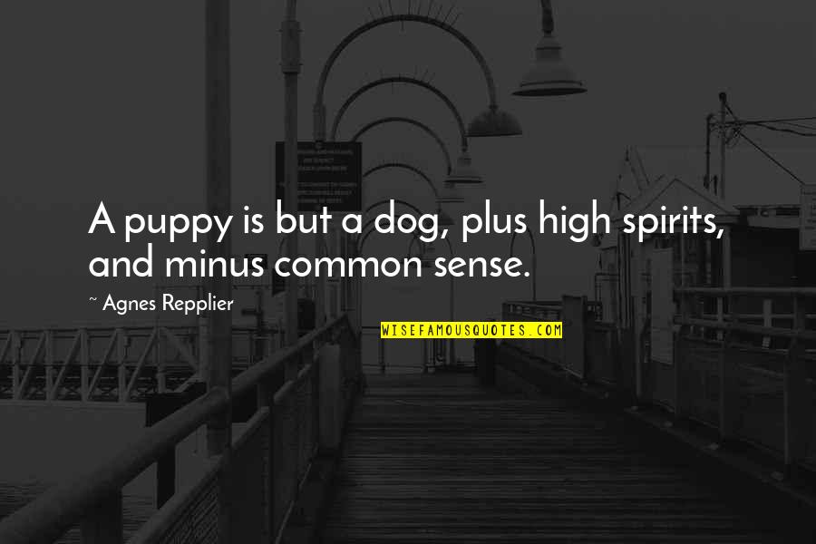 Cute Skittle Quotes By Agnes Repplier: A puppy is but a dog, plus high