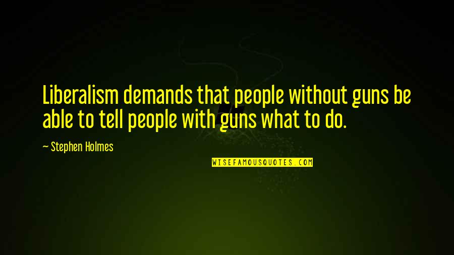 Cute Skull Quotes By Stephen Holmes: Liberalism demands that people without guns be able