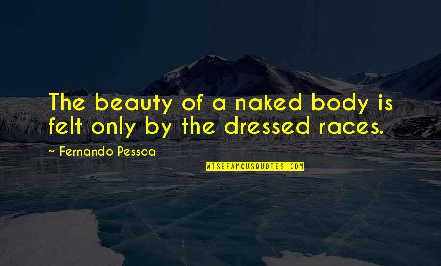 Cute Sleepover Quotes By Fernando Pessoa: The beauty of a naked body is felt