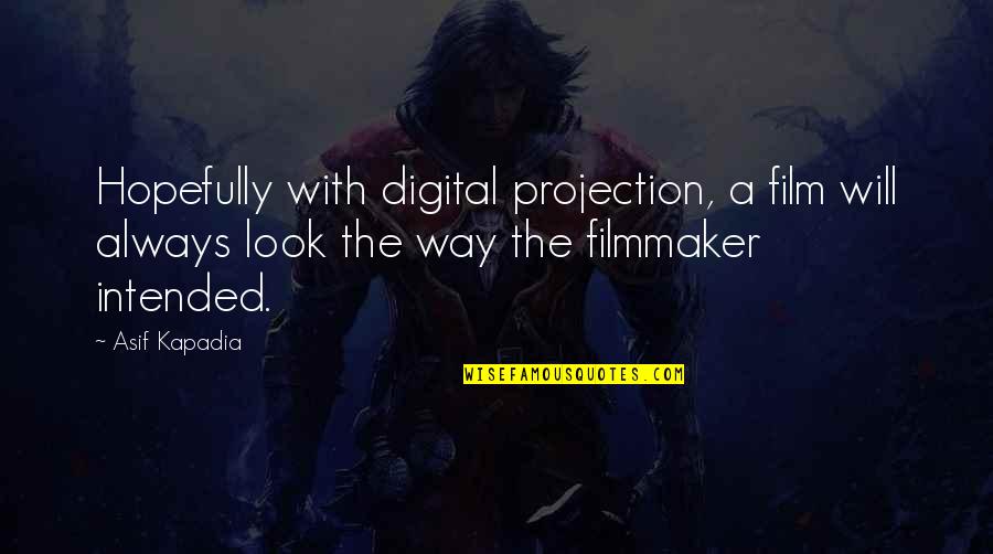 Cute Small Meaningful Quotes By Asif Kapadia: Hopefully with digital projection, a film will always