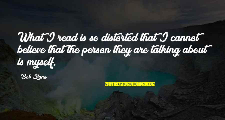 Cute Small Positive Quotes By Bob Kane: What I read is so distorted that I