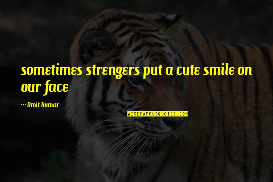 Cute Smile Quotes By Amit Kumar: sometimes strengers put a cute smile on our