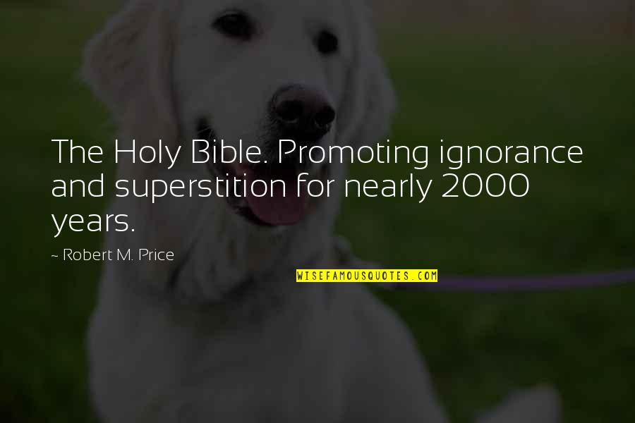 Cute Smoothie Quotes By Robert M. Price: The Holy Bible. Promoting ignorance and superstition for