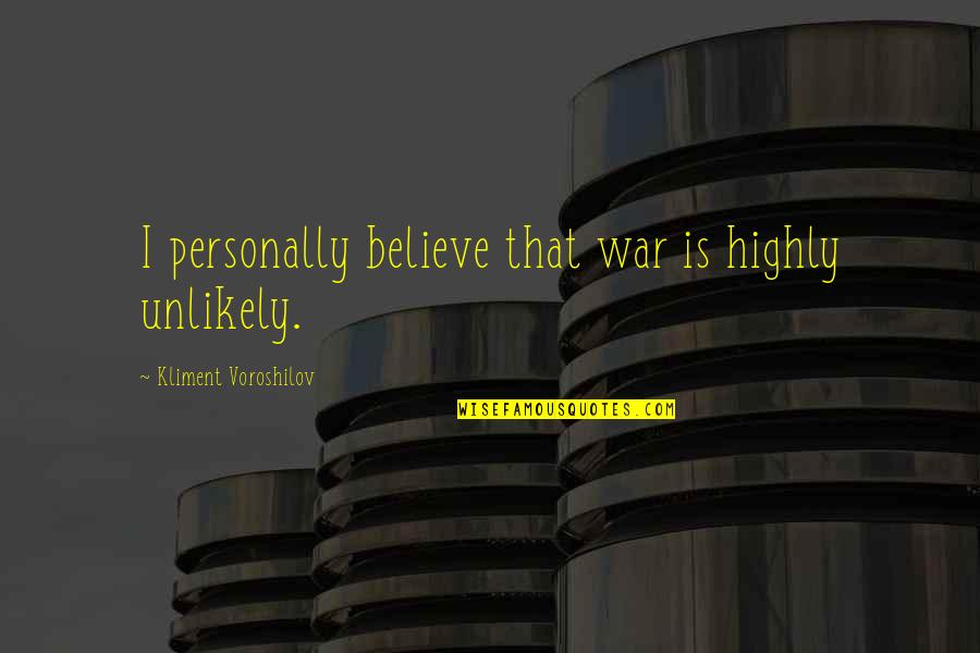 Cute Snow Globe Quotes By Kliment Voroshilov: I personally believe that war is highly unlikely.