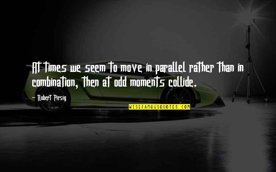 Cute Socks Quotes By Robert Pirsig: At times we seem to move in parallel