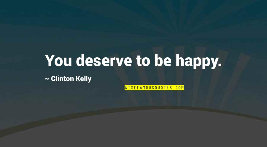 Cute Soon To Be Mom Quotes By Clinton Kelly: You deserve to be happy.