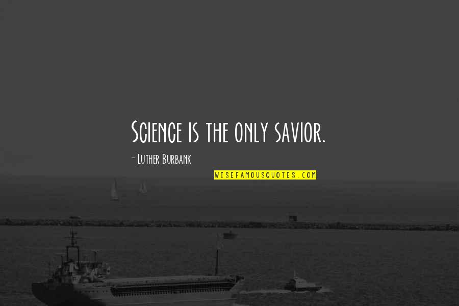 Cute Soppy Quotes By Luther Burbank: Science is the only savior.