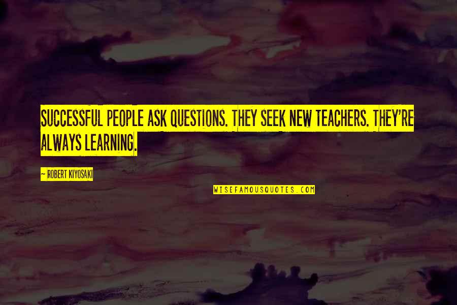 Cute Sorority Quotes By Robert Kiyosaki: Successful people ask questions. They seek new teachers.