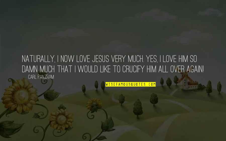 Cute Sparkly Quotes By Carl Panzram: Naturally, I now love Jesus very much. Yes,
