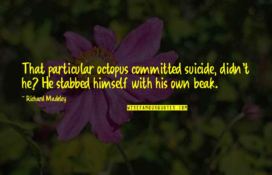 Cute Spoiled Quotes By Richard Madeley: That particular octopus committed suicide, didn't he? He Cute Spoiled Quotes By Richard Madeley: That particular octopus committed suicide, didn't he? He