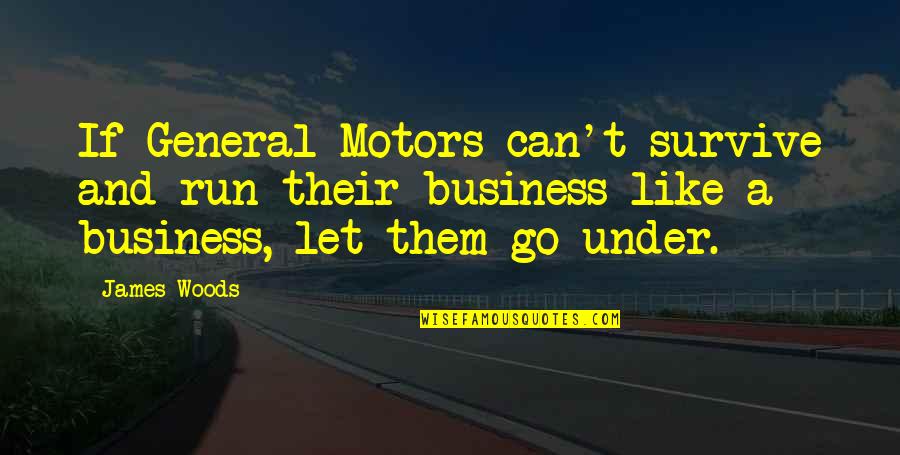 Cute Spring Love Quotes By James Woods: If General Motors can't survive and run their Cute Spring Love Quotes By James Woods: If General Motors can't survive and run their
