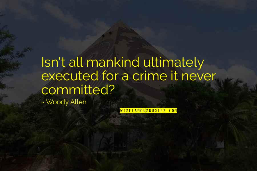 Cute Sprite Quotes By Woody Allen: Isn't all mankind ultimately executed for a crime