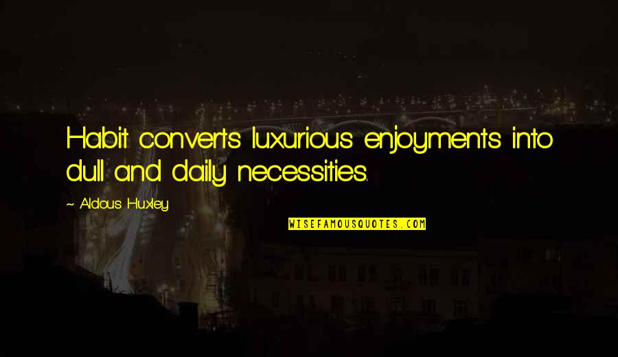 Cute St Patrick Quotes By Aldous Huxley: Habit converts luxurious enjoyments into dull and daily