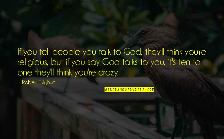 Cute Starfish Quotes By Robert Fulghum: If you tell people you talk to God,