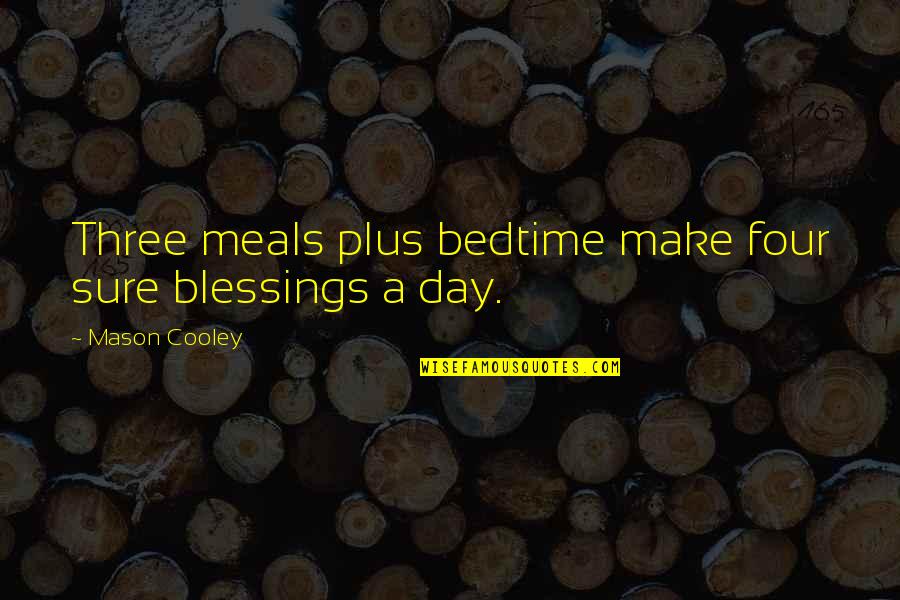 Cute Staring Quotes By Mason Cooley: Three meals plus bedtime make four sure blessings