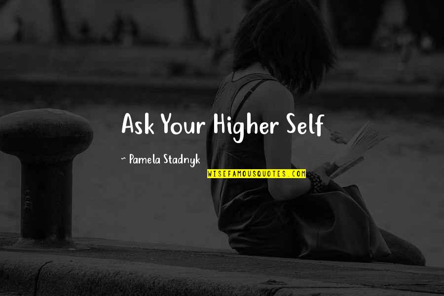 Cute Step Dad Quotes By Pamela Stadnyk: Ask Your Higher Self
