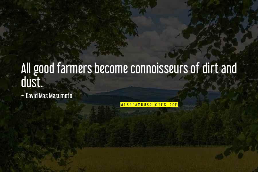 Cute Step Sister Quotes By David Mas Masumoto: All good farmers become connoisseurs of dirt and