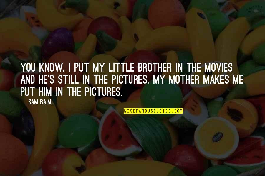 Cute Sticky Notes Quotes By Sam Raimi: You know, I put my little brother in