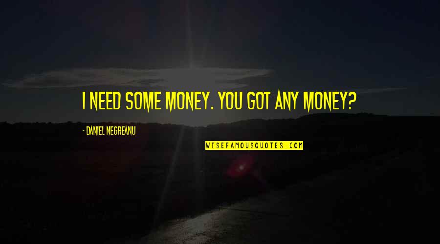 Cute Summer Bio Quotes By Daniel Negreanu: I need some money. You got any money?