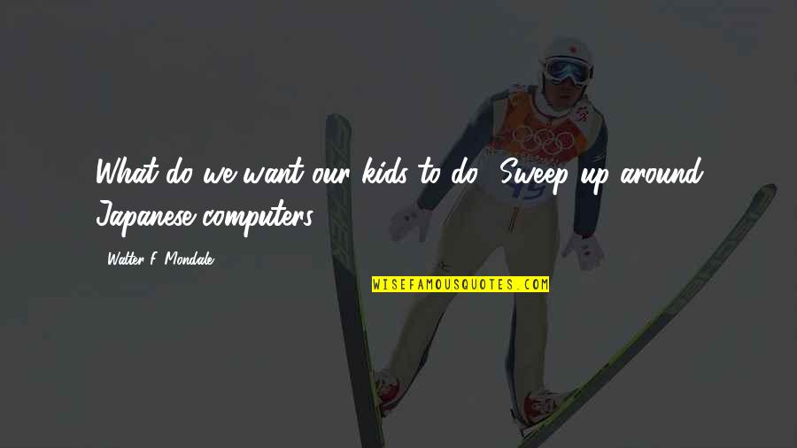 Cute Summer Instagram Quotes By Walter F. Mondale: What do we want our kids to do?