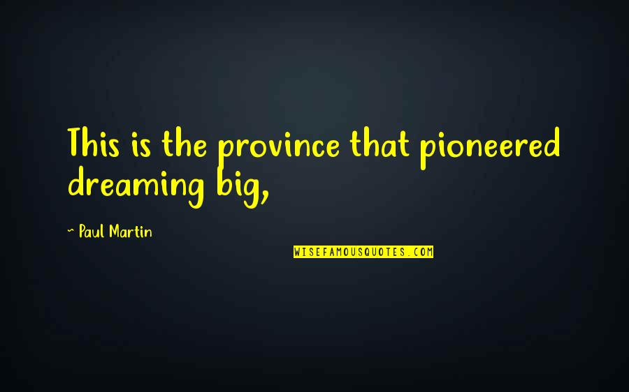 Cute Superheroes Quotes By Paul Martin: This is the province that pioneered dreaming big,