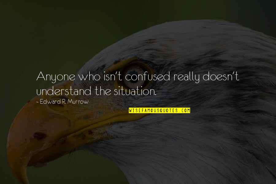 Cute Surprises Quotes By Edward R. Murrow: Anyone who isn't confused really doesn't understand the