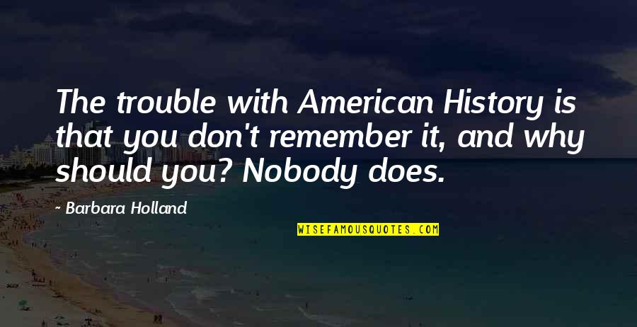 Cute Sweater Quotes By Barbara Holland: The trouble with American History is that you