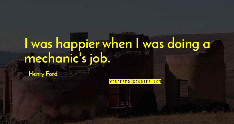 Cute Sweet And Romantic Quotes By Henry Ford: I was happier when I was doing a