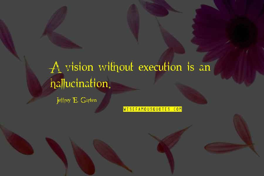 Cute T Shirt Quotes By Jeffrey E. Garten: A vision without execution is an hallucination.