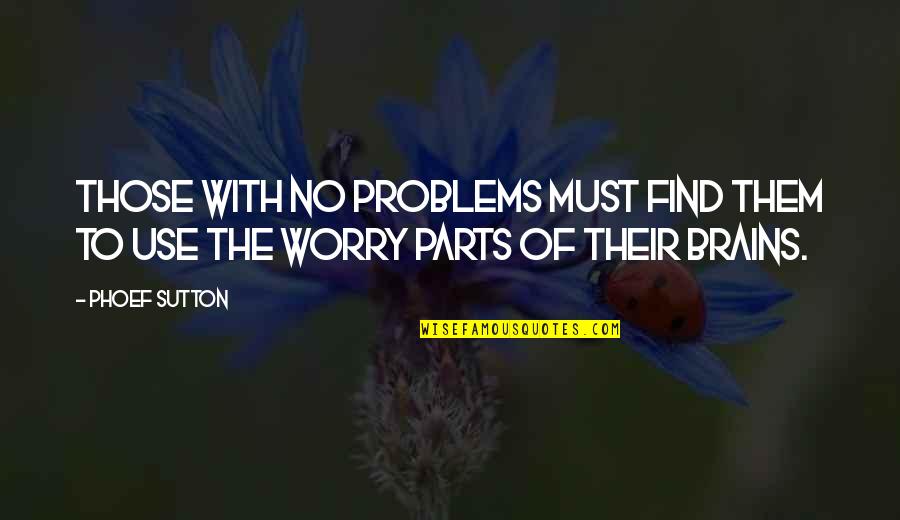 Cute T Shirt Quotes By Phoef Sutton: Those with no problems must find them to