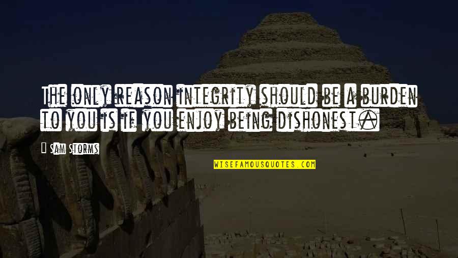 Cute Tall Guy Short Girl Quotes By Sam Storms: The only reason integrity should be a burden