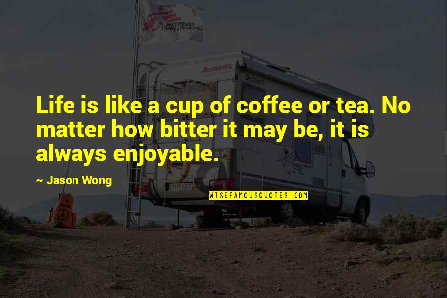 Cute Tea Quotes By Jason Wong: Life is like a cup of coffee or