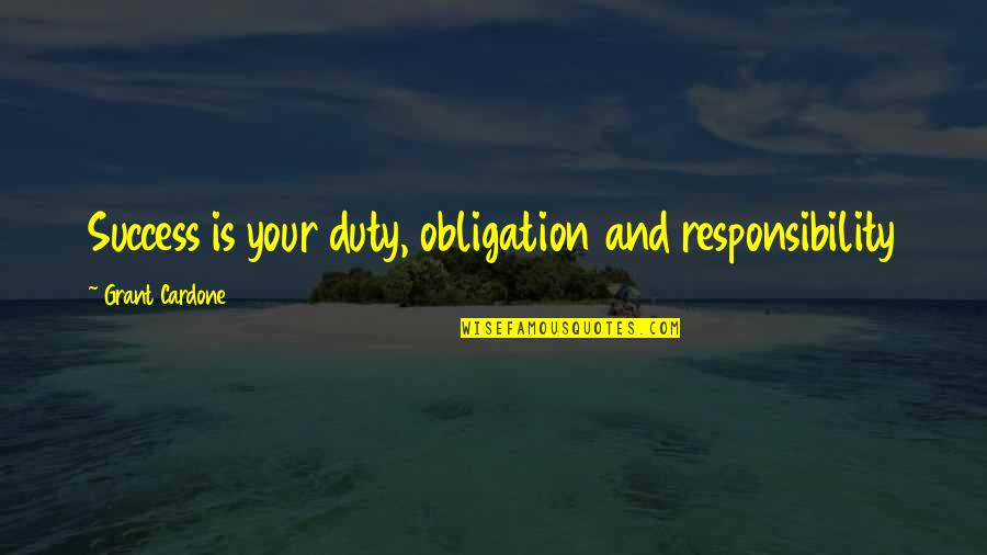 Cute Tea Time Quotes By Grant Cardone: Success is your duty, obligation and responsibility
