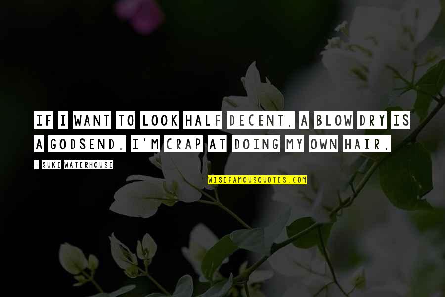 Cute Team Accomplished Quotes By Suki Waterhouse: If I want to look half decent, a Cute Team Accomplished Quotes By Suki Waterhouse: If I want to look half decent, a
