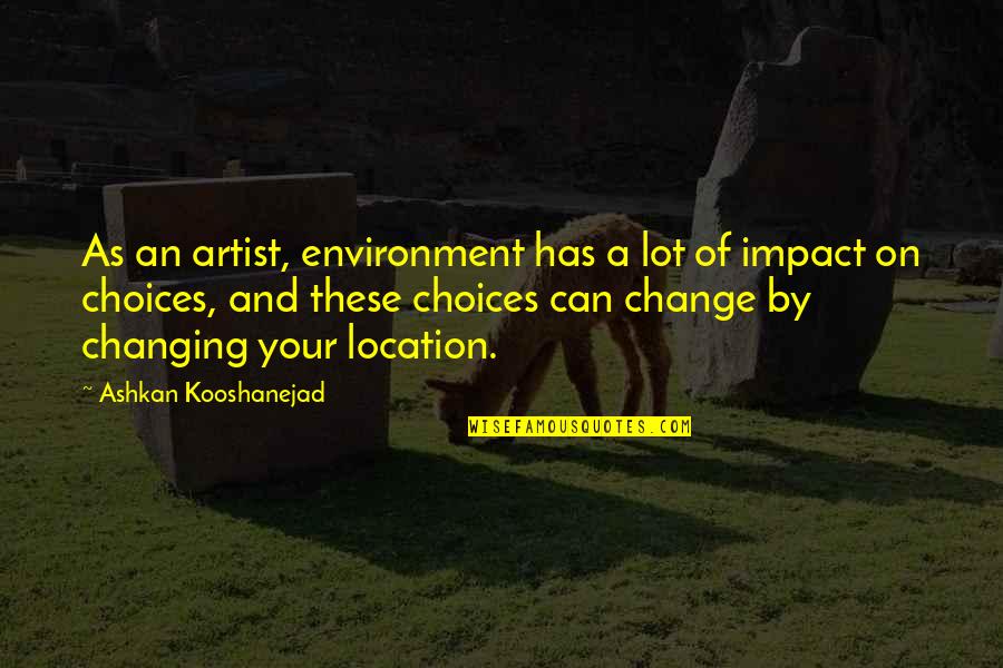 Cute Teamwork Quotes By Ashkan Kooshanejad: As an artist, environment has a lot of Cute Teamwork Quotes By Ashkan Kooshanejad: As an artist, environment has a lot of