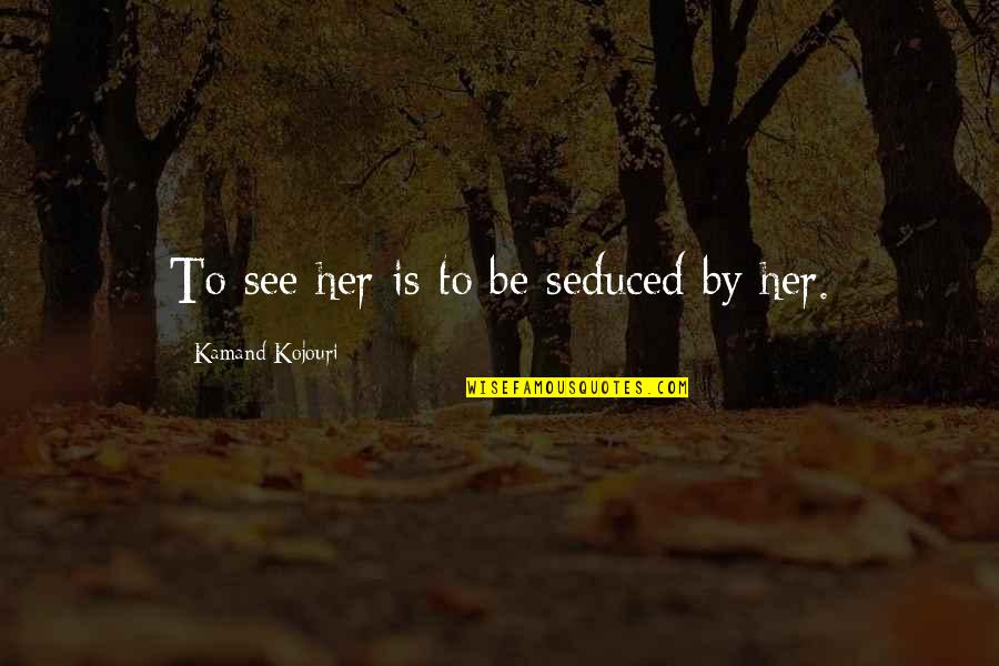 Cute Teamwork Quotes By Kamand Kojouri: To see her is to be seduced by Cute Teamwork Quotes By Kamand Kojouri: To see her is to be seduced by