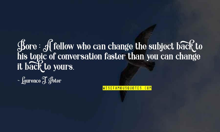 Cute Teamwork Quotes By Laurence J. Peter: Bore : A fellow who can change the Cute Teamwork Quotes By Laurence J. Peter: Bore : A fellow who can change the