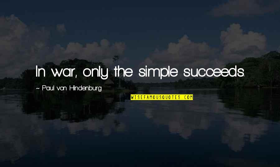 Cute Tech Quotes By Paul Von Hindenburg: In war, only the simple succeeds.