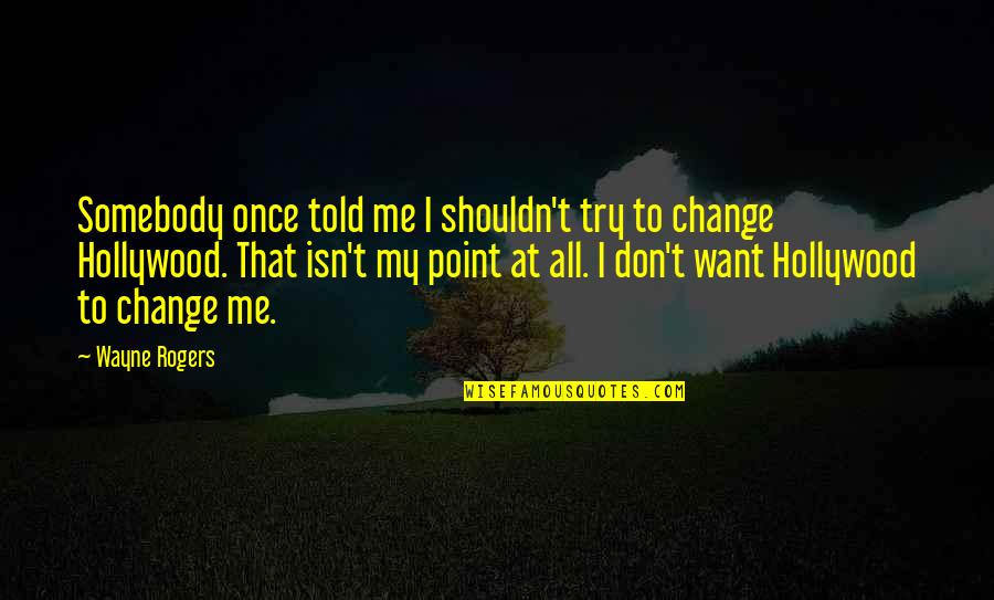 Cute Tech Quotes By Wayne Rogers: Somebody once told me I shouldn't try to