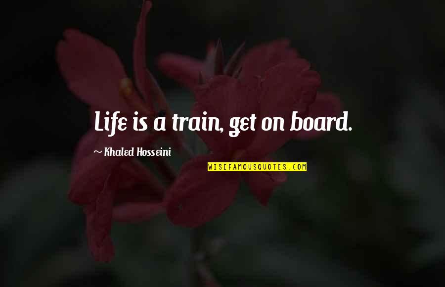 Cute Teething Quotes By Khaled Hosseini: Life is a train, get on board.