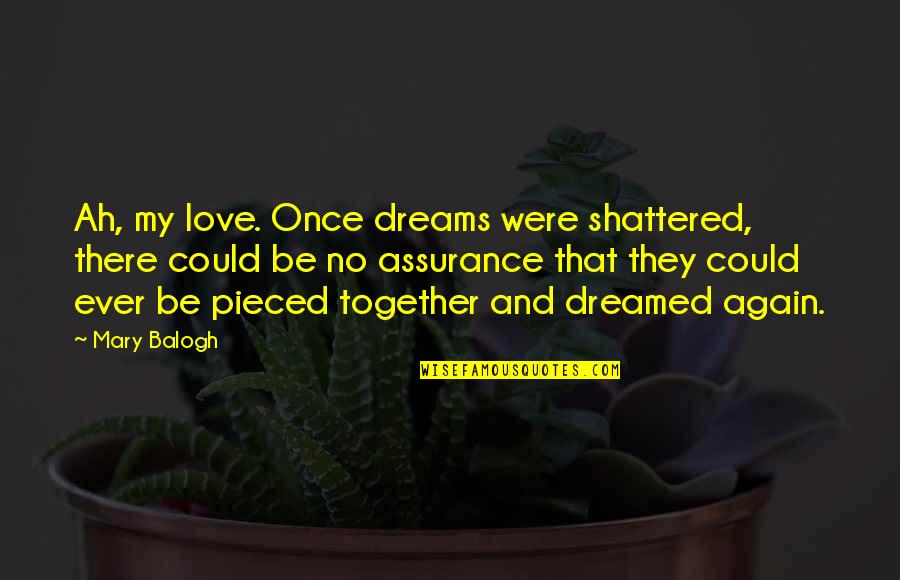 Cute Teething Quotes By Mary Balogh: Ah, my love. Once dreams were shattered, there